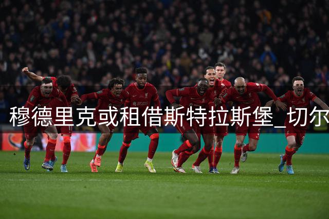 穆德里克或租借斯特拉斯堡 切尔西评估离队方案